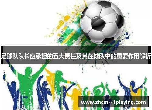 足球队队长应承担的五大责任及其在球队中的重要作用解析 足球队队长应承担的五大责任及其在球队中的重要作用解析