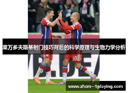莱万多夫斯基射门技巧背后的科学原理与生物力学分析
