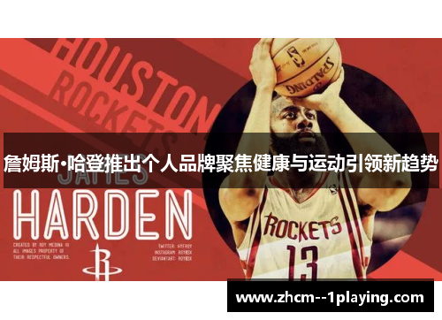 詹姆斯·哈登推出个人品牌聚焦健康与运动引领新趋势